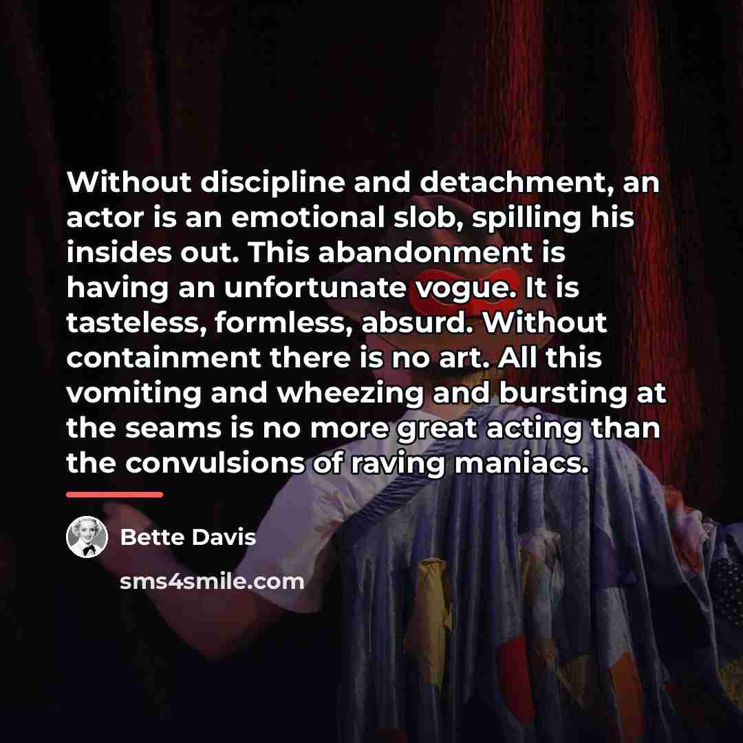 “Without discipline and detachment, an actor is an emotional slob,…” quote by Bette Davis