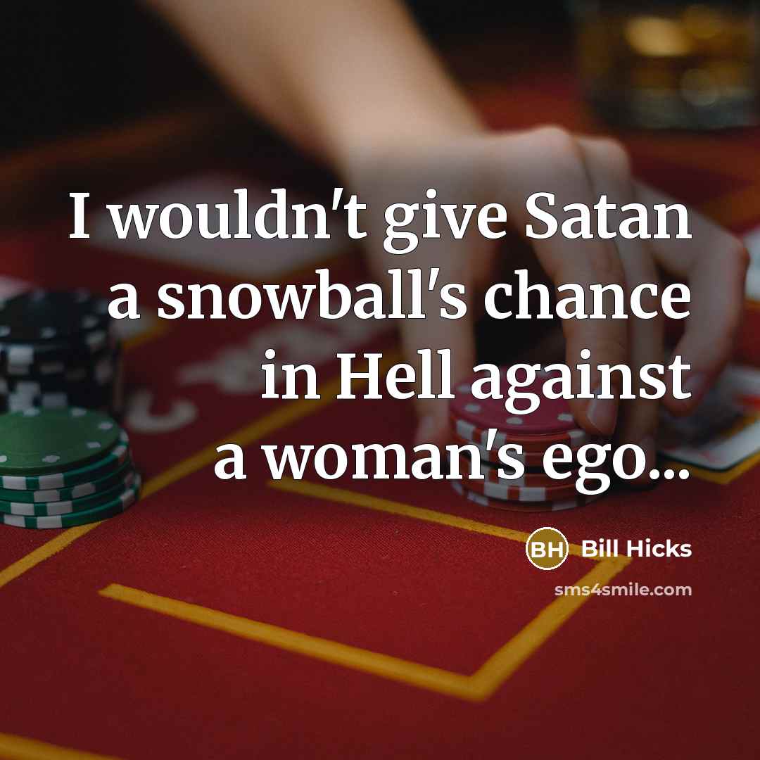 “I wouldn't give Satan a snowball's chance in Hell against…” quote by Bill Hicks