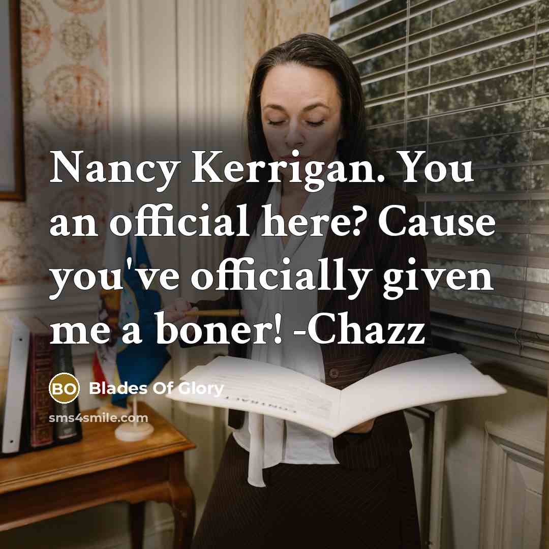 “Nancy Kerrigan. You an official here? Cause you've officially given me a boner! -Chazz” quote by Blades Of Glory