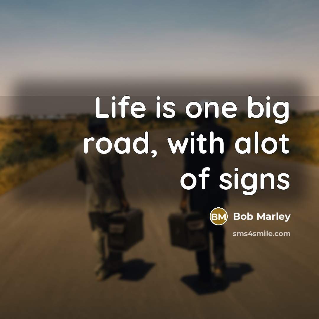 “Life is one big road, with alot of signs…” quote by Bob Marley
