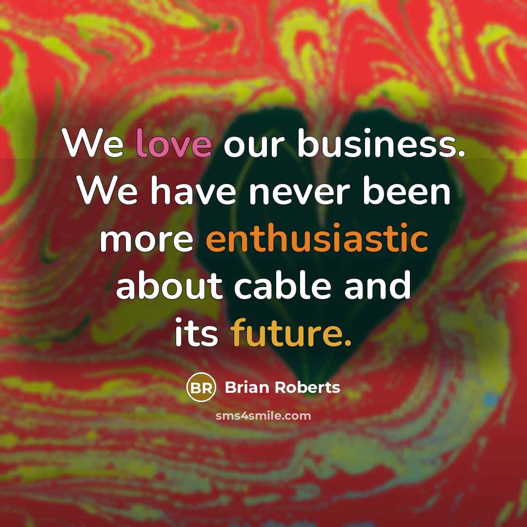 “We love our business. We have never been more enthusiastic…” quote by Brian Roberts