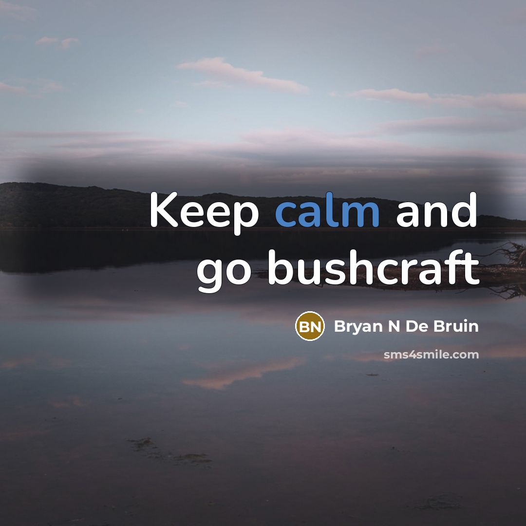 “Keep calm and go bushcraft…” quote by Bryan N De Bruin