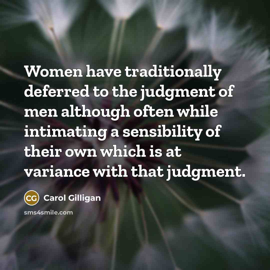 “Women have traditionally deferred to the judgment of men although…” quote by Carol Gilligan