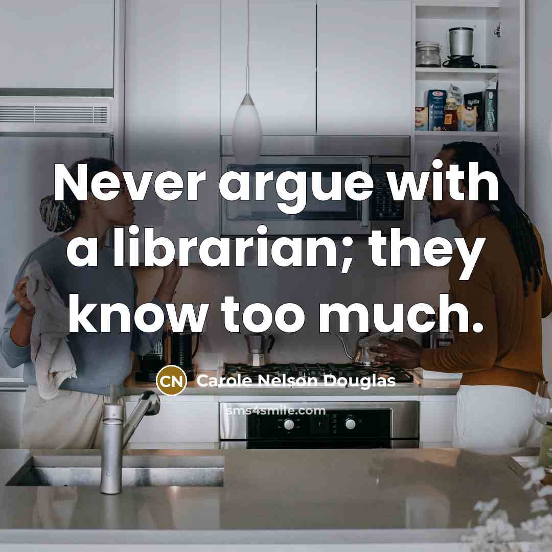 “Never argue with a librarian; they know too much.…” quote by Carole Nelson Douglas