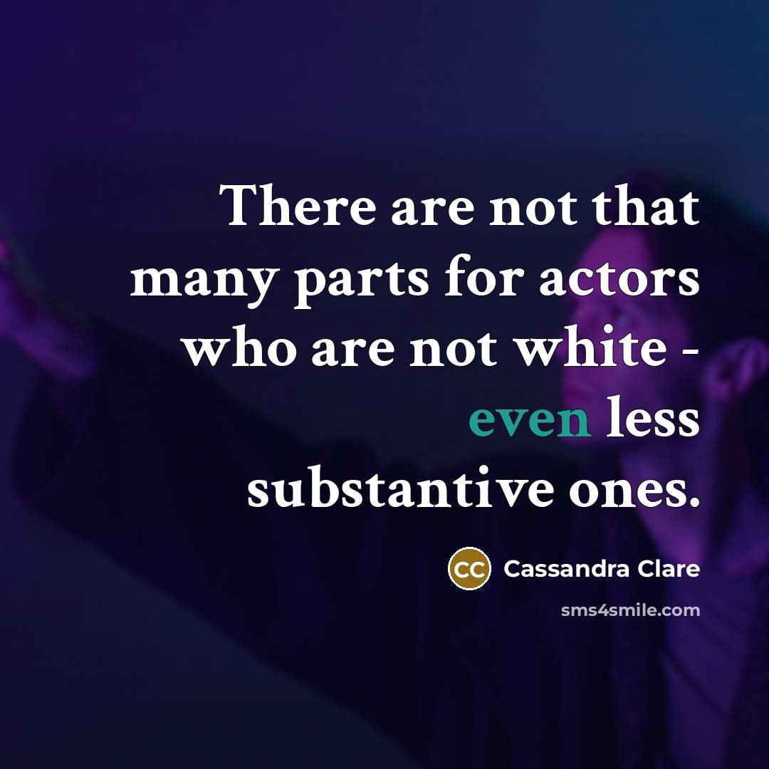 “There are not that many parts for actors who are…” quote by Cassandra Clare