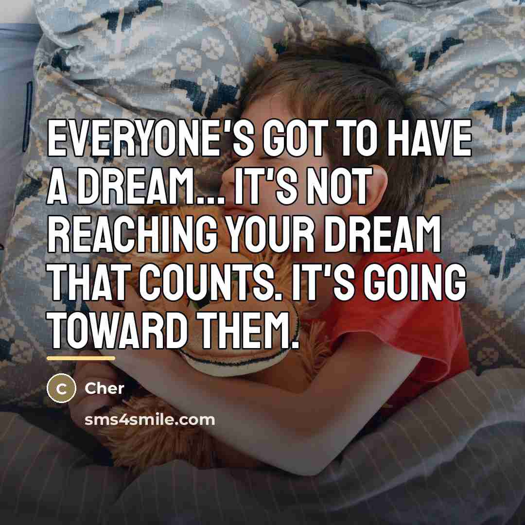 “Everyone's got to have a dream... It's not reaching your…” quote by Cher