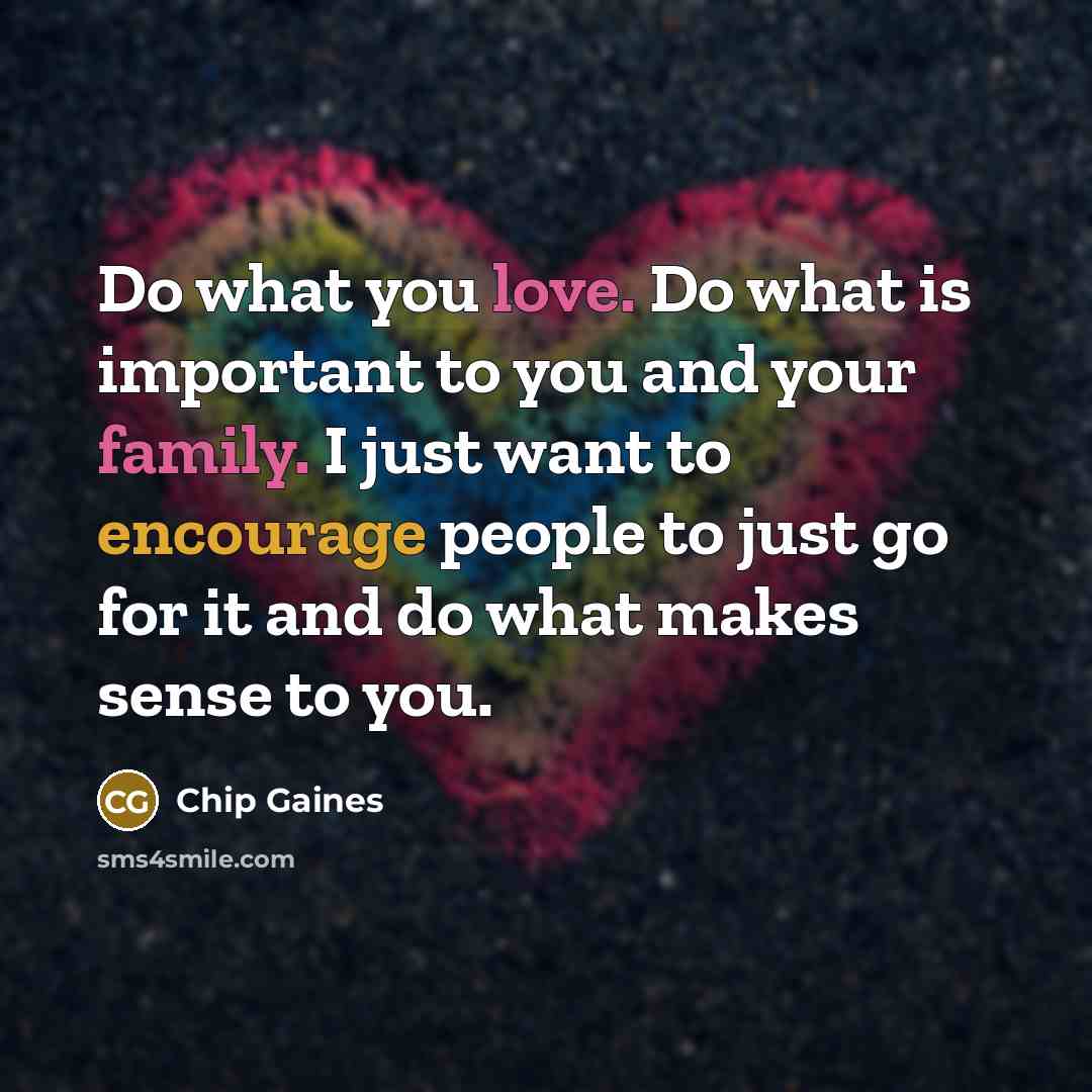 “Do what you love. Do what is important to you…” quote by Chip Gaines
