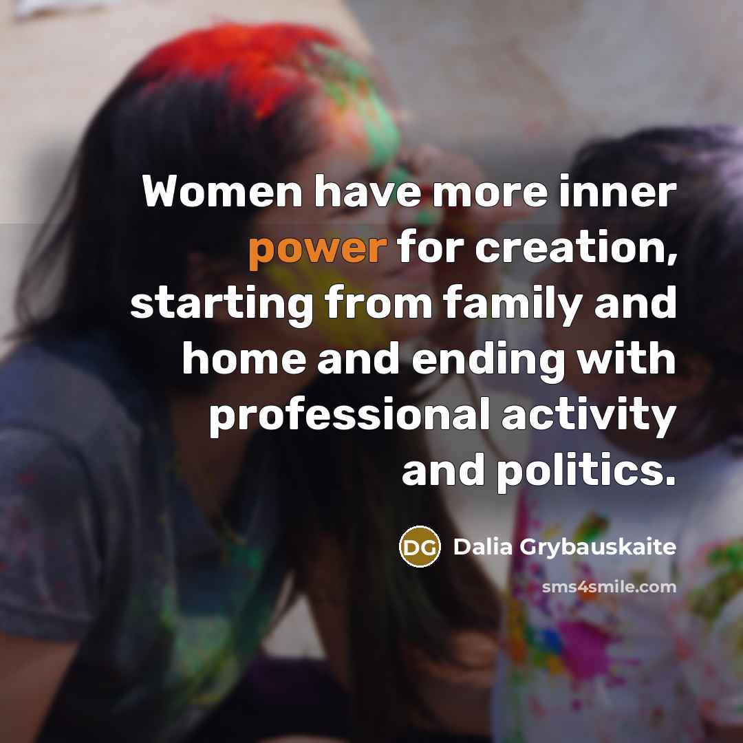 “Women have more inner power for creation, starting from family…” quote by Dalia Grybauskaite