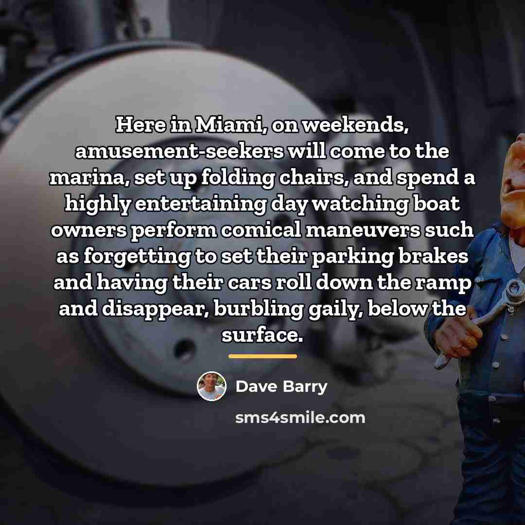 “Here in Miami, on weekends, amusement-seekers will come to the…” quote by Dave Barry