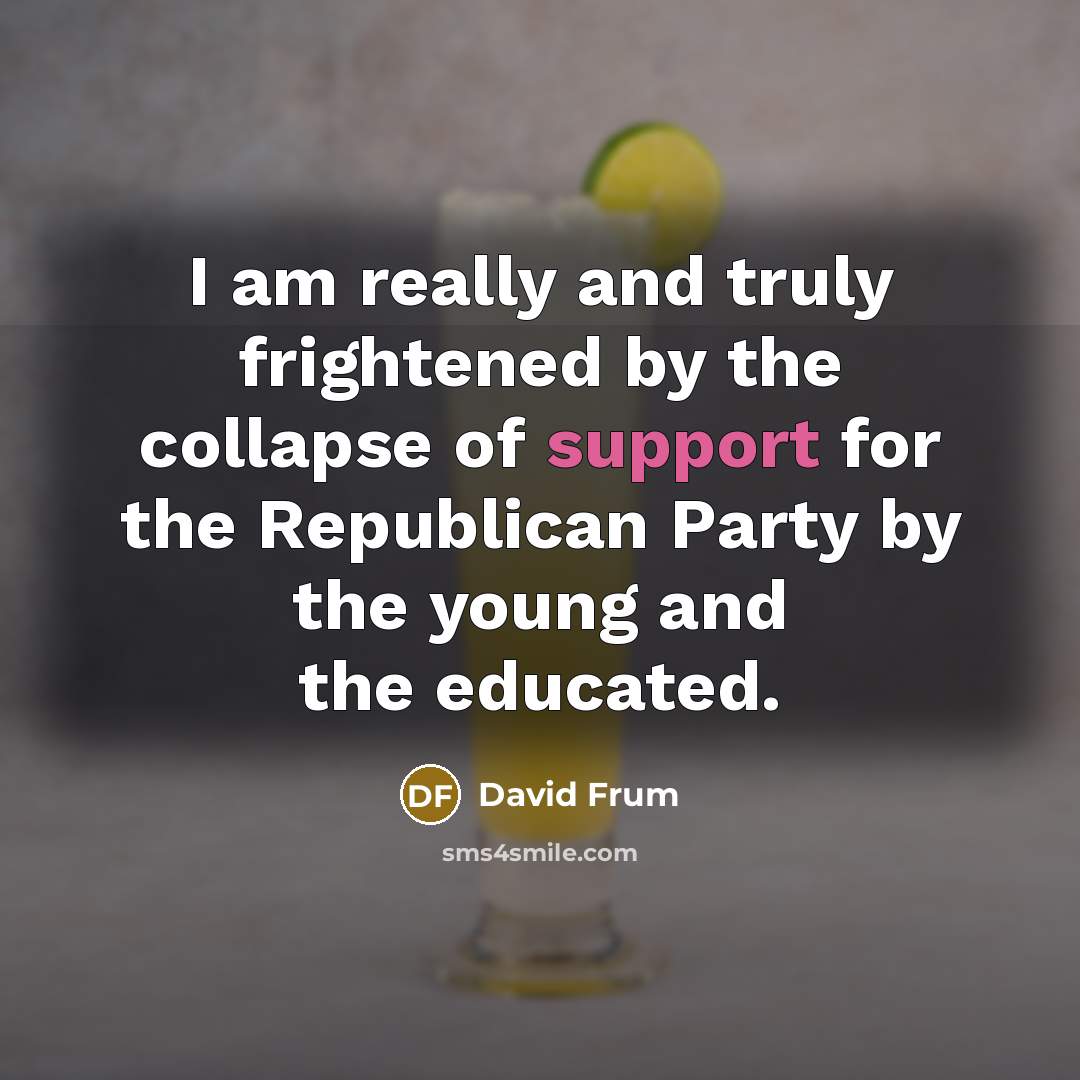 “I am really and truly frightened by the collapse of…” quote by David Frum