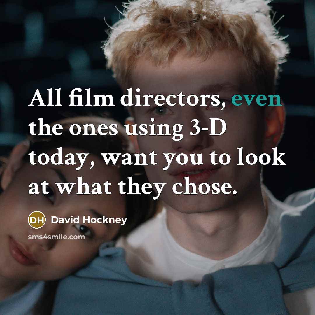 “All film directors, even the ones using 3-D today, want…” quote by David Hockney