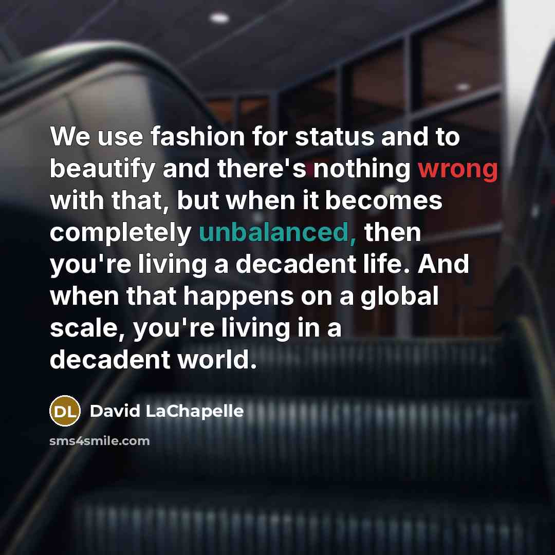“We use fashion for status and to beautify and there's…” quote by David LaChapelle