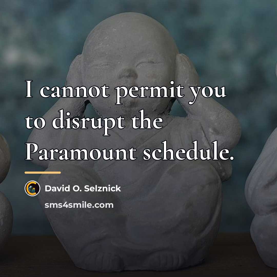 “I cannot permit you to disrupt the Paramount schedule.…” quote by David O. Selznick