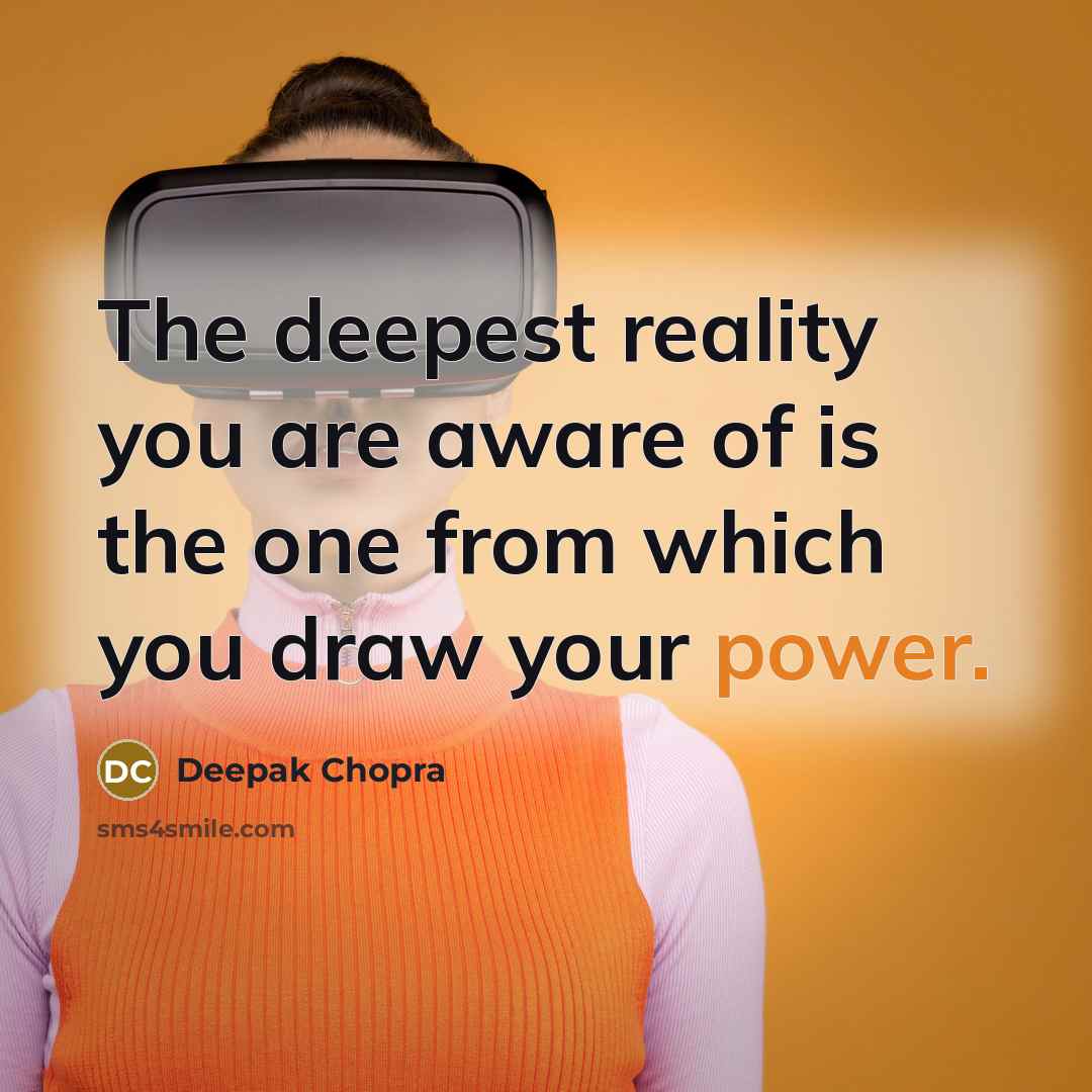 “The deepest reality you are aware of is the one…” quote by Deepak Chopra