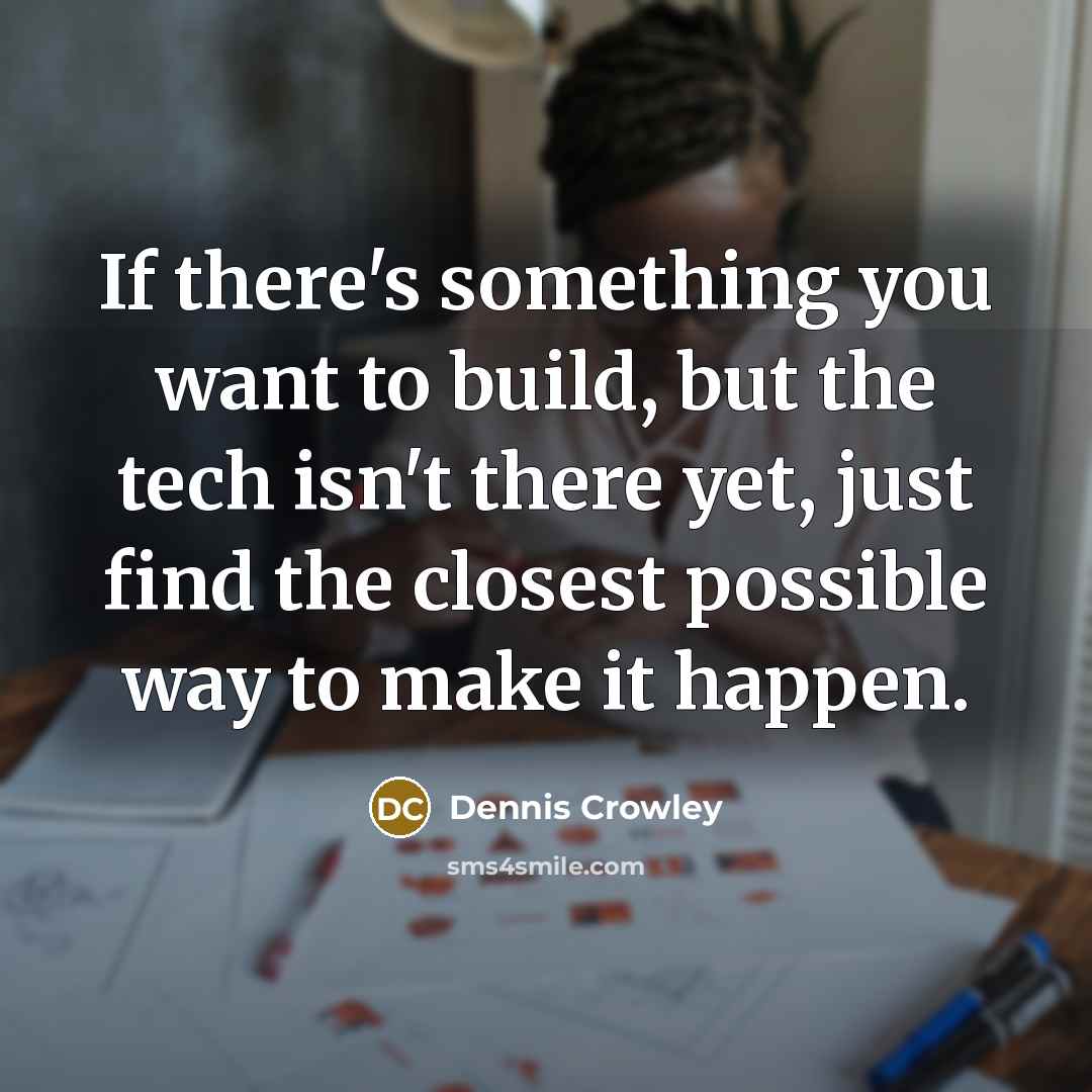 “If there's something you want to build, but the tech…” quote by Dennis Crowley