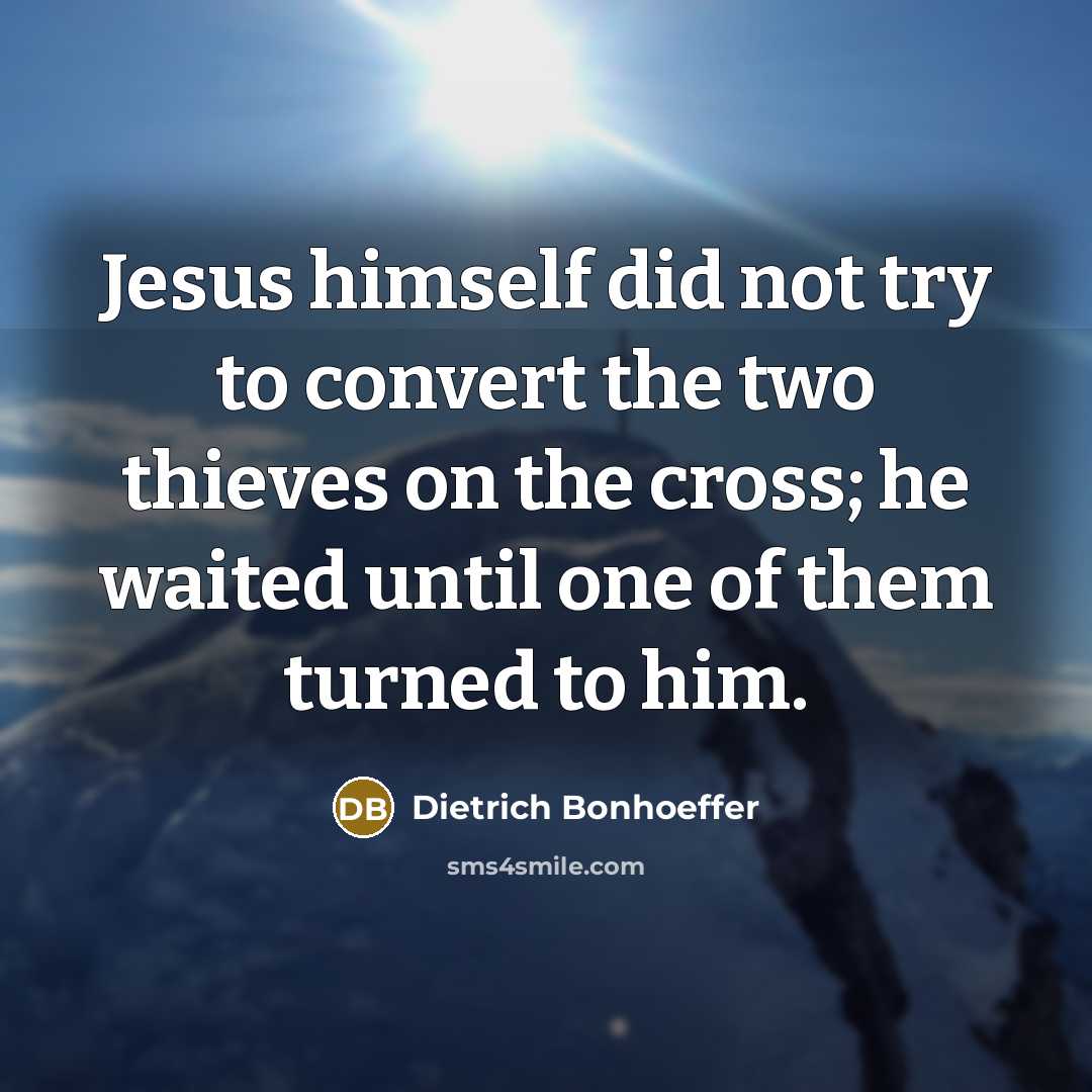 “Jesus himself did not try to convert the two thieves…” quote by Dietrich Bonhoeffer