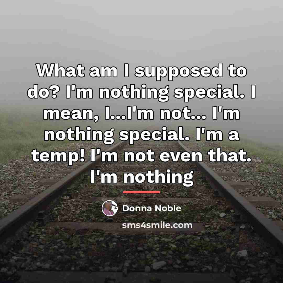 “What am I supposed to do? I'm nothing special. I…” quote by Donna Noble