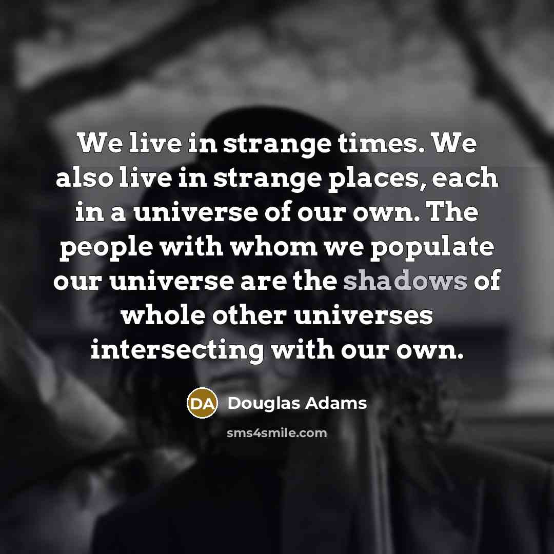 “We live in strange times. We also live in strange…” quote by Douglas Adams