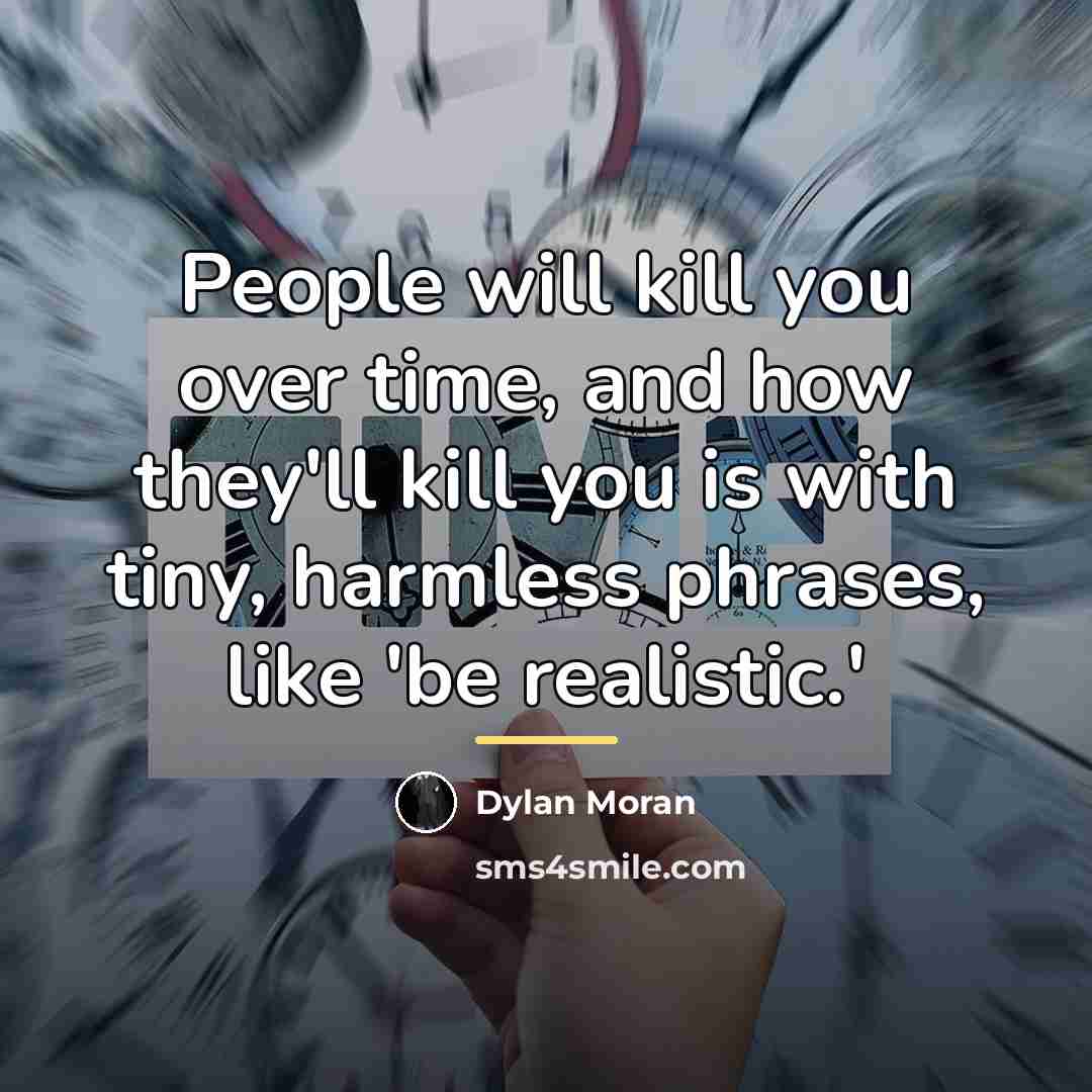 “People will kill you over time, and how they'll kill…” quote by Dylan Moran