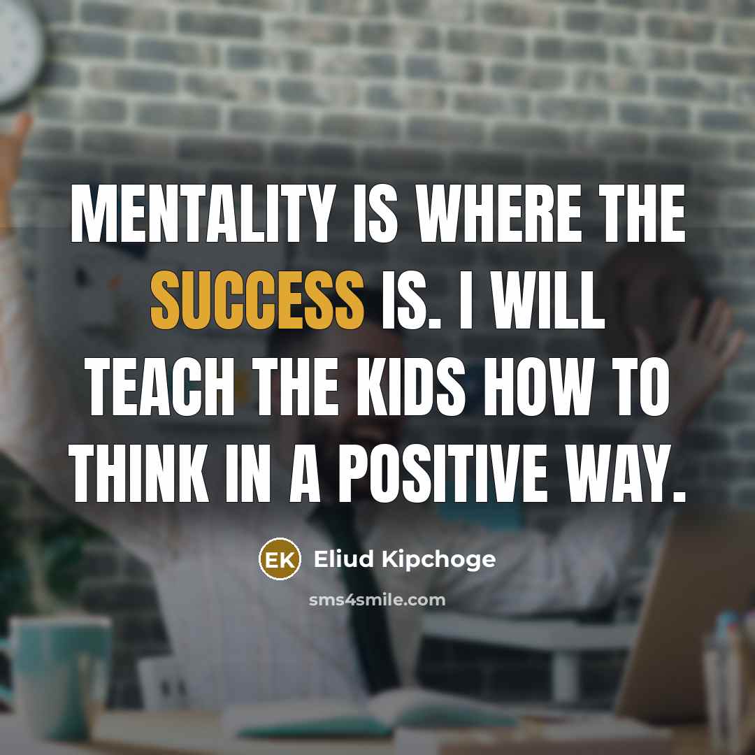 “Mentality is where the success is. I will teach the…” quote by Eliud Kipchoge