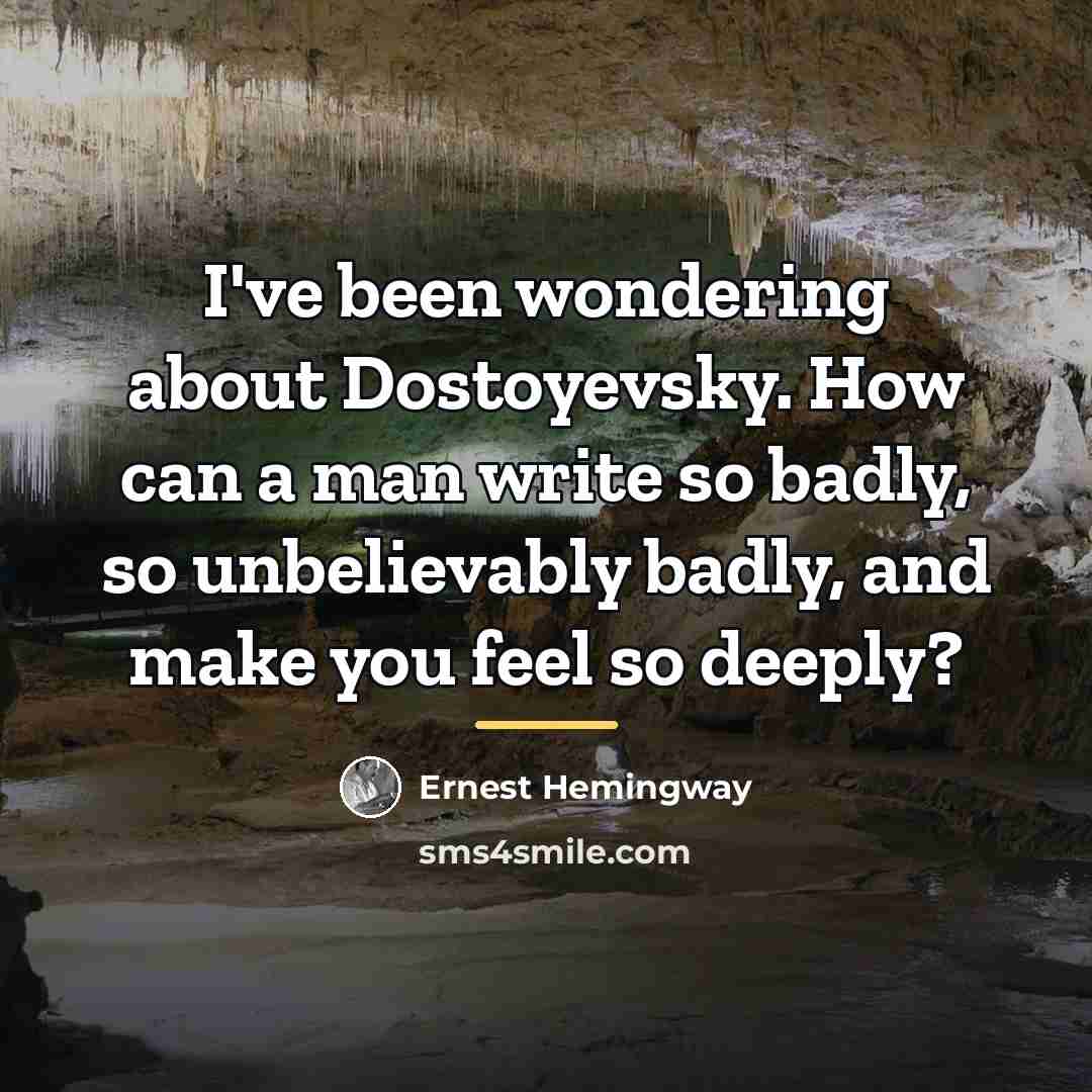 “I've been wondering about Dostoyevsky. How can a man write…” quote by Ernest Hemingway