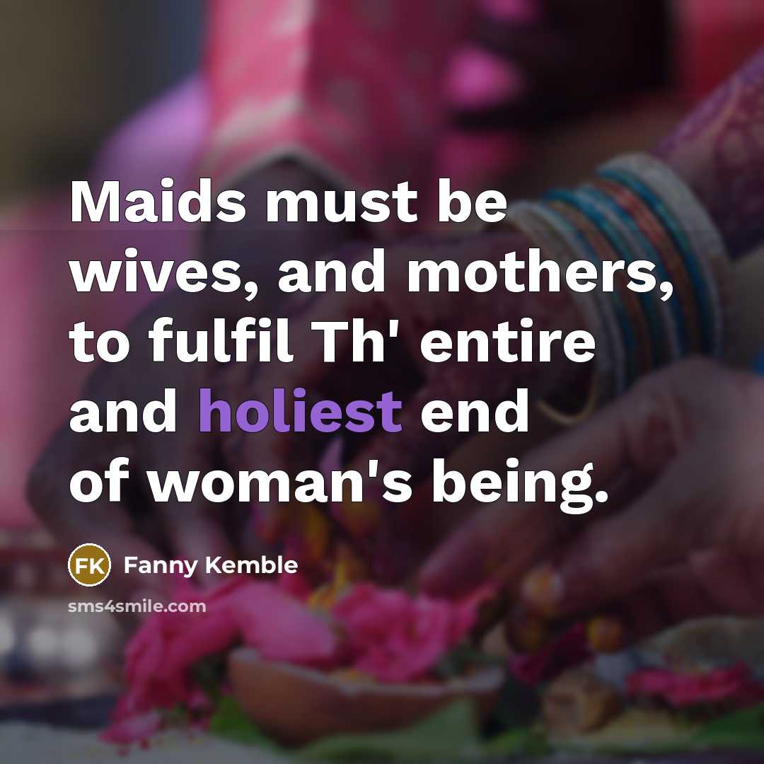 “Maids must be wives, and mothers, to fulfil Th' entire…” quote by Fanny Kemble