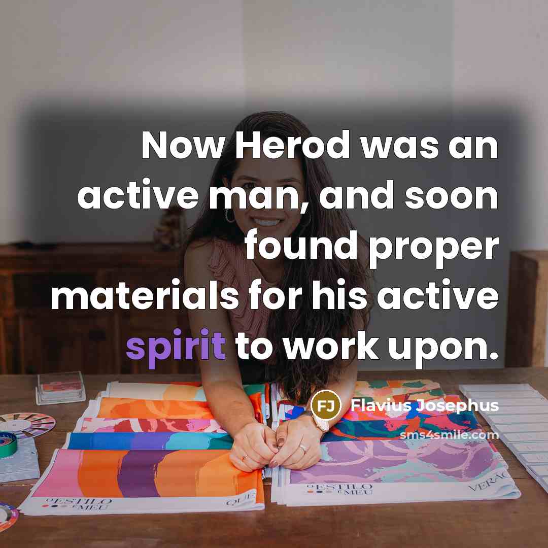“Now Herod was an active man, and soon found proper…” quote by Flavius Josephus
