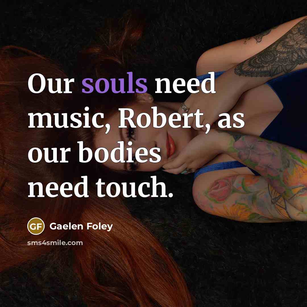 “Our souls need music, Robert, as our bodies need touch.…” quote by Gaelen Foley