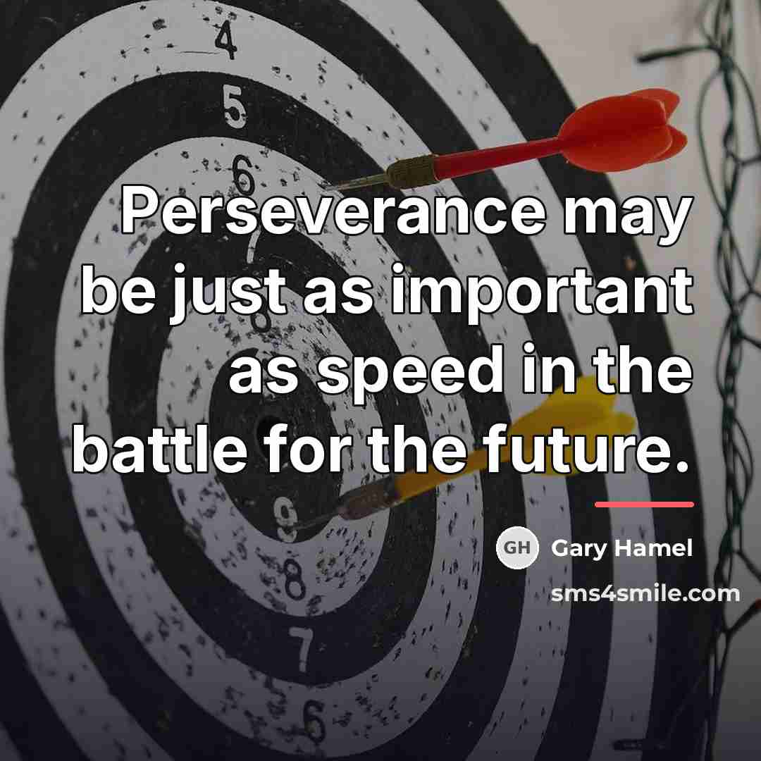 “Perseverance may be just as important as speed in the…” quote by Gary Hamel