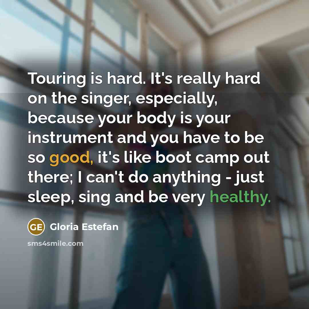 “Touring is hard. It's really hard on the singer, especially,…” quote by Gloria Estefan