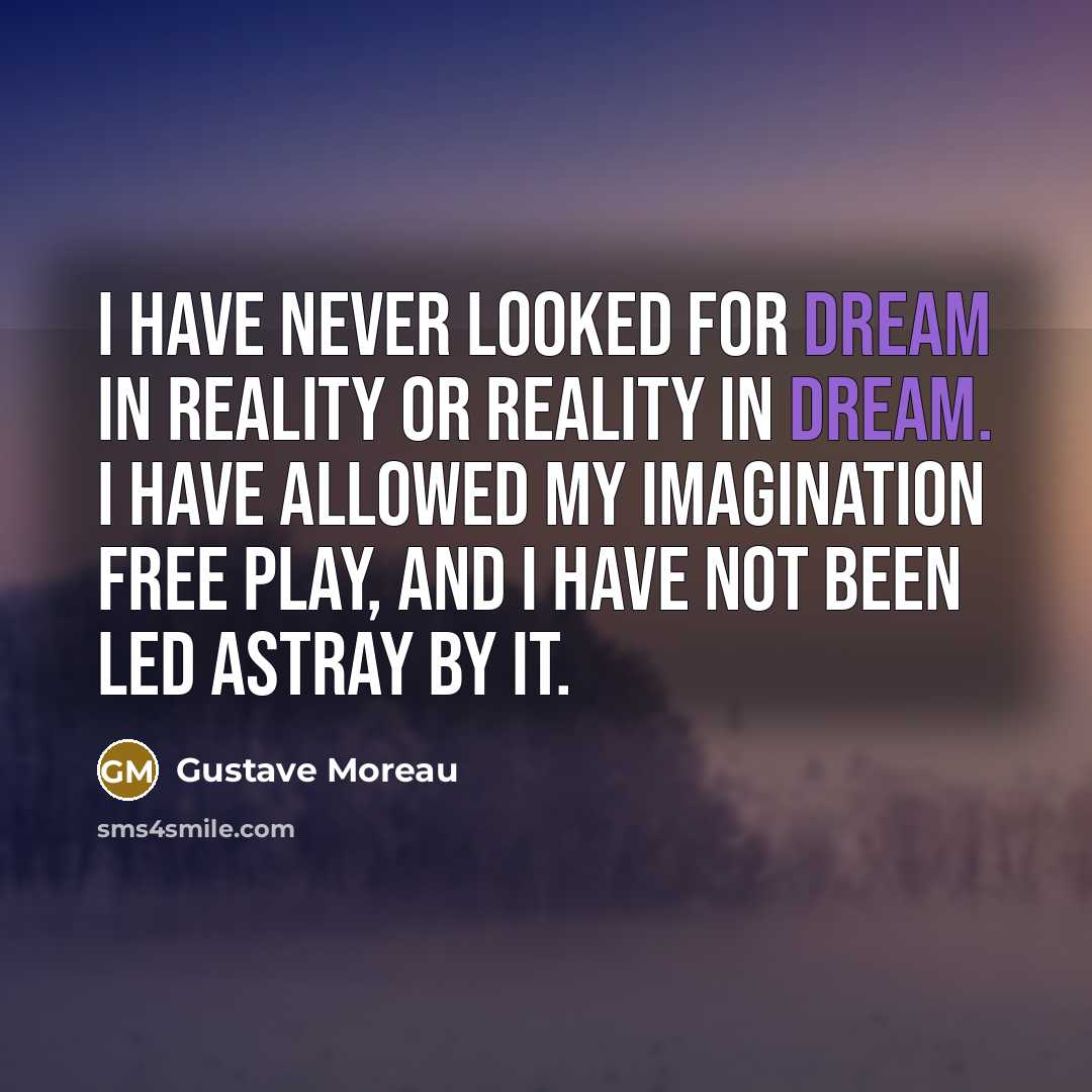 “I have never looked for dream in reality or reality…” quote by Gustave Moreau
