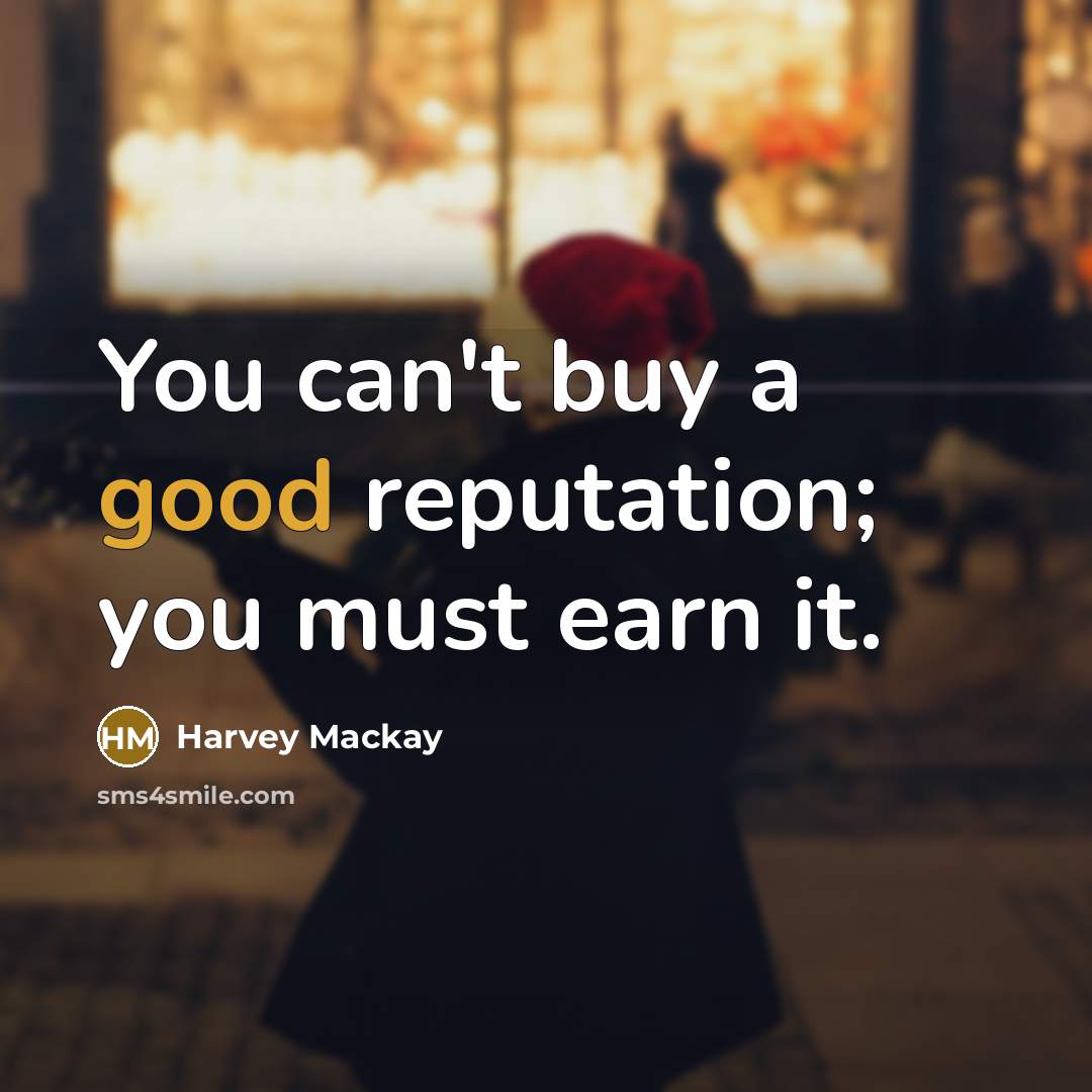 “You can't buy a good reputation; you must earn it.…” quote by Harvey Mackay