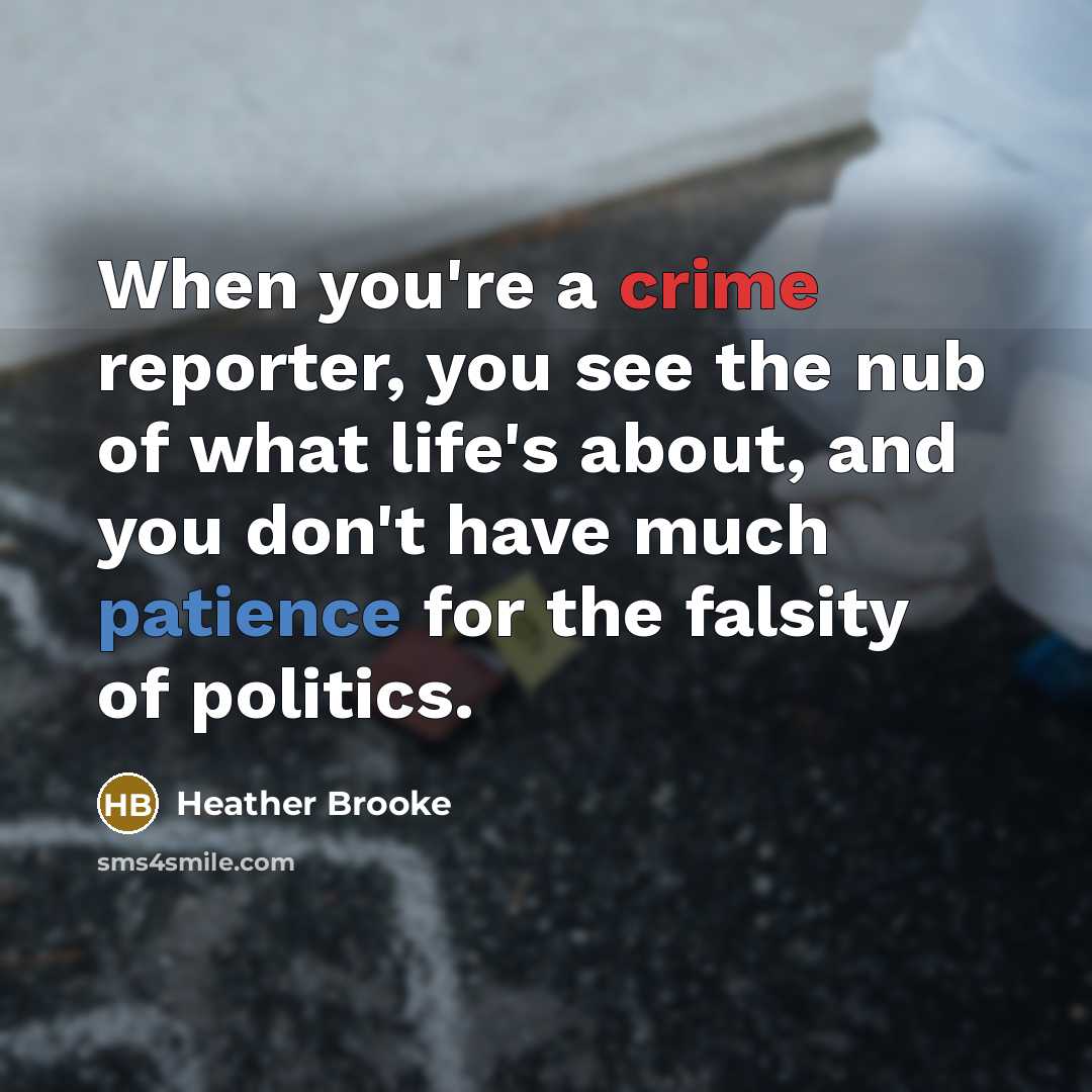 “When you're a crime reporter, you see the nub of…” quote by Heather Brooke