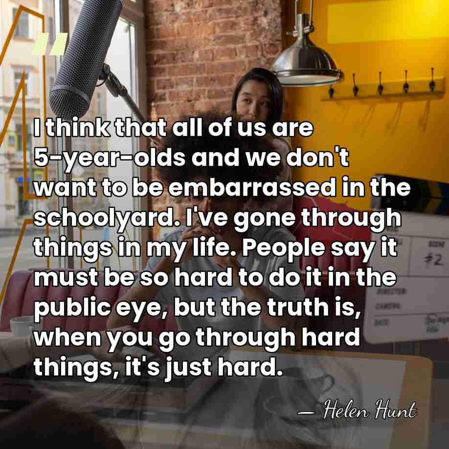 I think that all of us are 5-year-olds and we don't want&hellip; - Helen Hunt