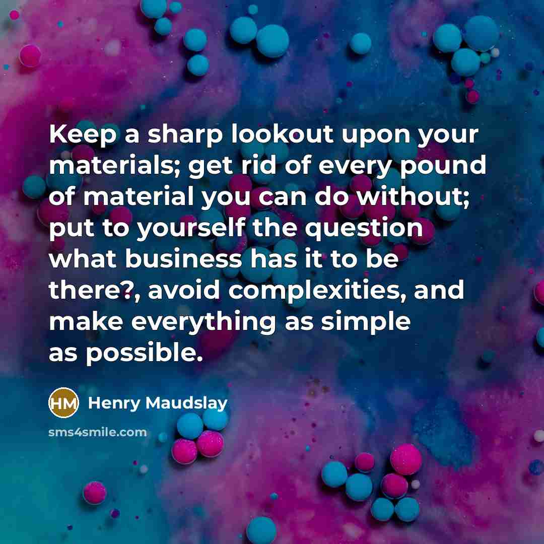 “Keep a sharp lookout upon your materials; get rid of…” quote by Henry Maudslay