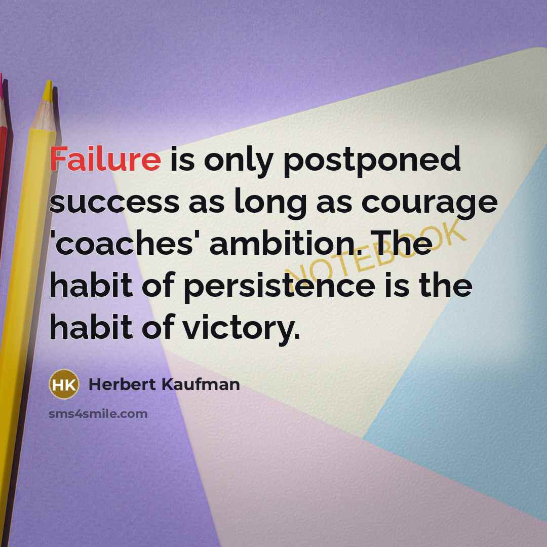 “Failure is only postponed success as long as courage 'coaches'…” quote by Herbert Kaufman