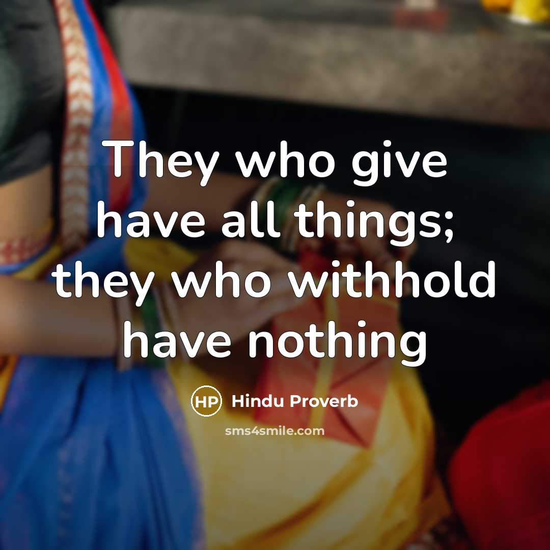 “They who give have all things; they who withhold have…” quote by Hindu Proverb