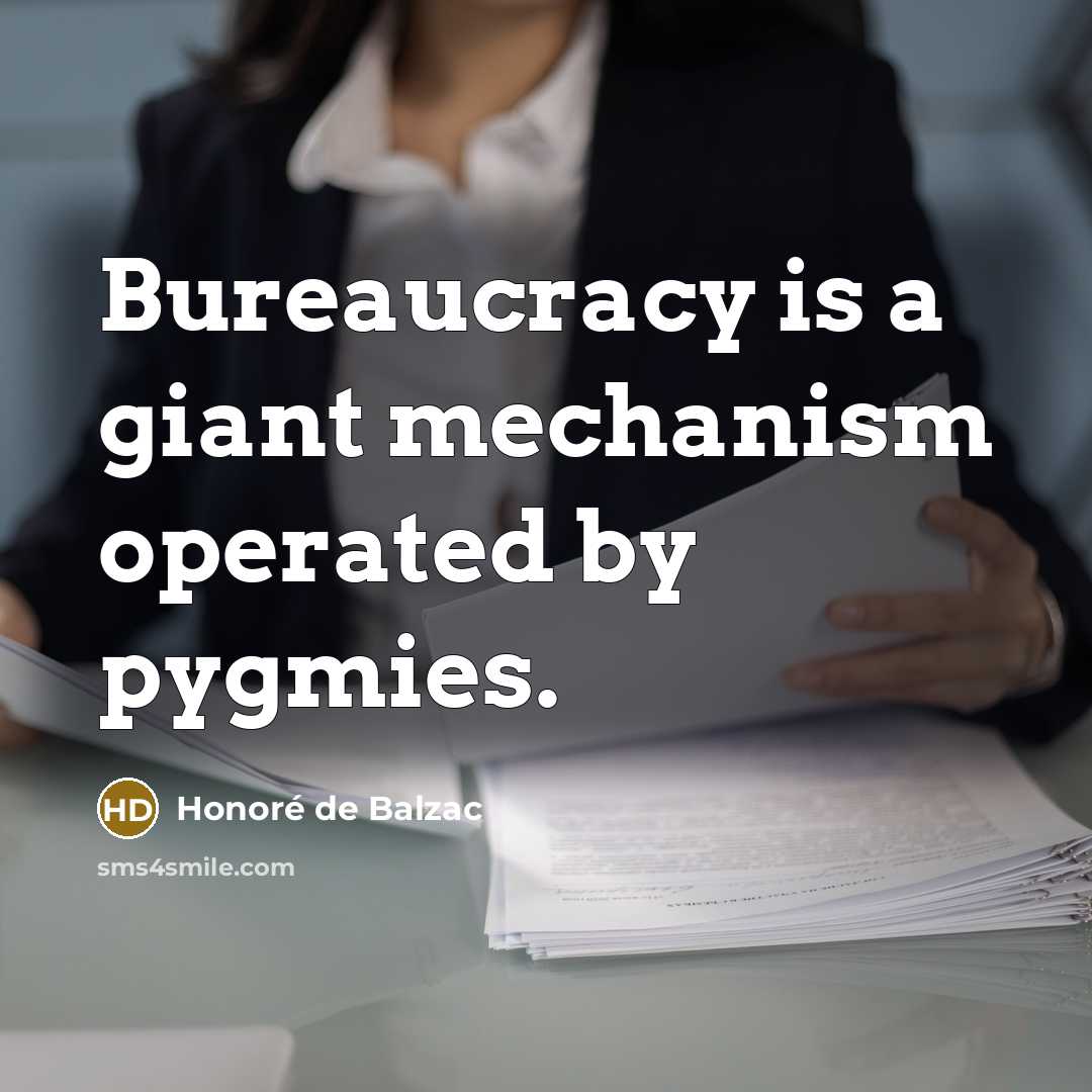 “Bureaucracy is a giant mechanism operated by pygmies.…” quote by Honore de Balzac