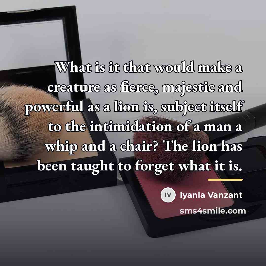 “What is it that would make a creature as fierce,…” quote by Iyanla Vanzant