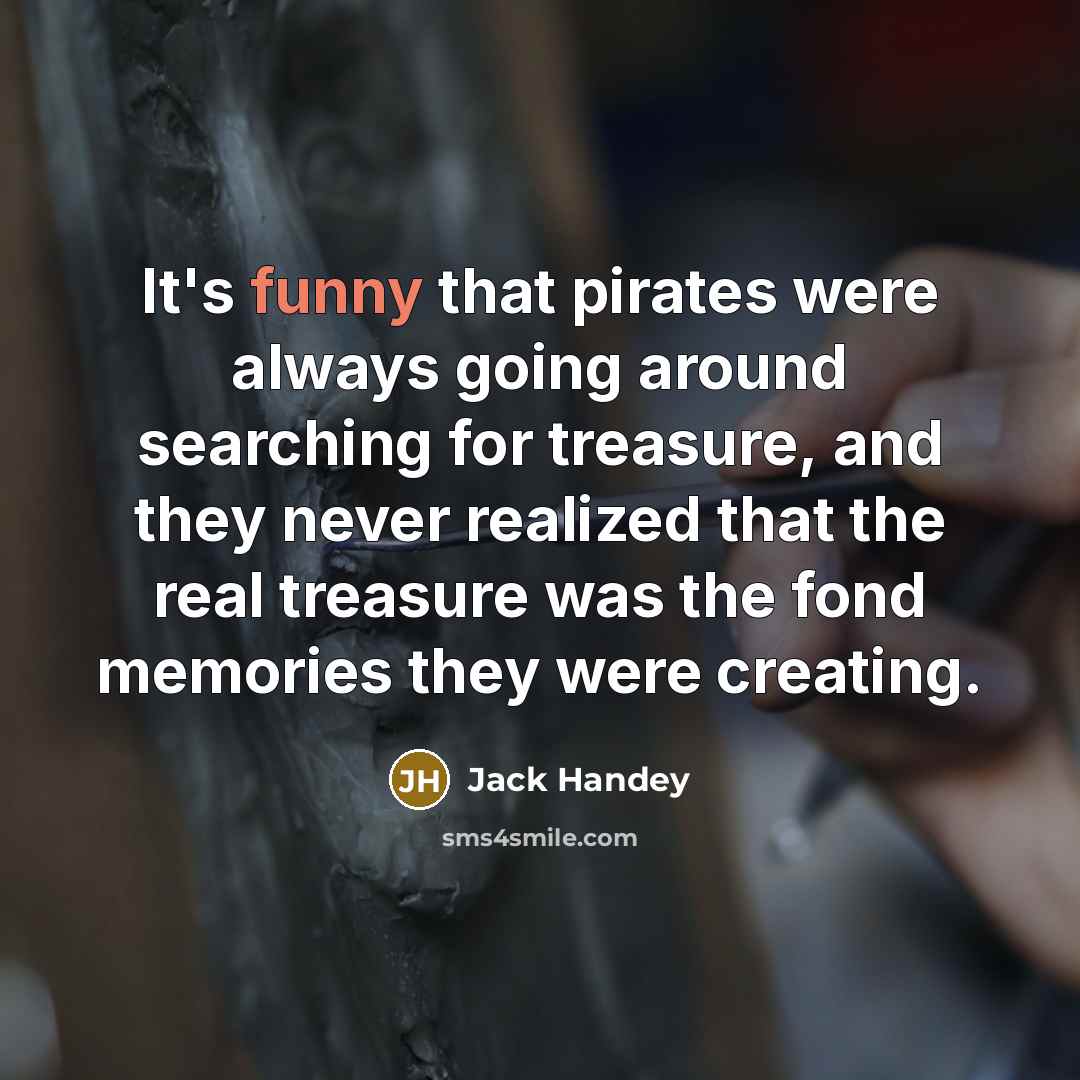 “It's funny that pirates were always going around searching for…” quote by Jack Handey