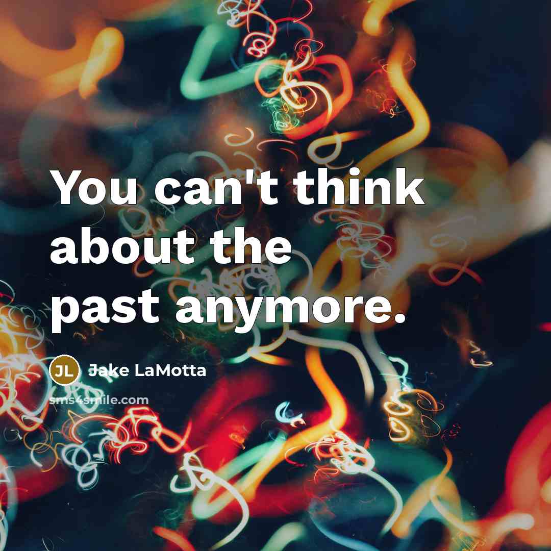 “You can't think about the past anymore.…” quote by Jake LaMotta