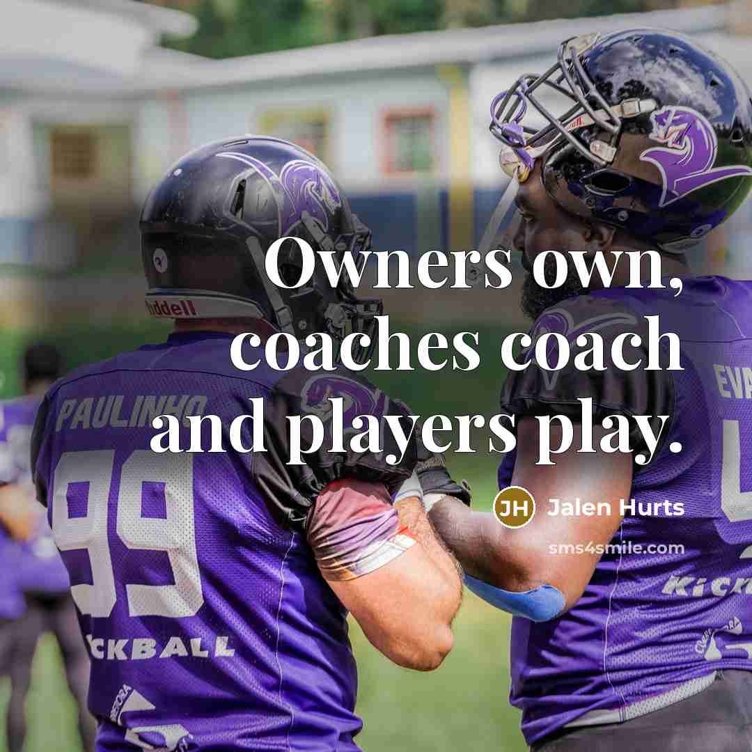 “Owners own, coaches coach and players play.…” quote by Jalen Hurts