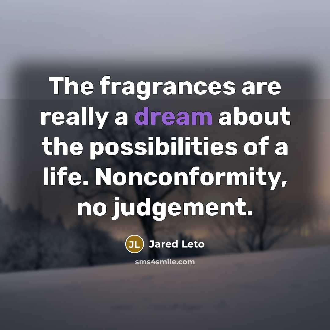 “The fragrances are really a dream about the possibilities of…” quote by Jared Leto