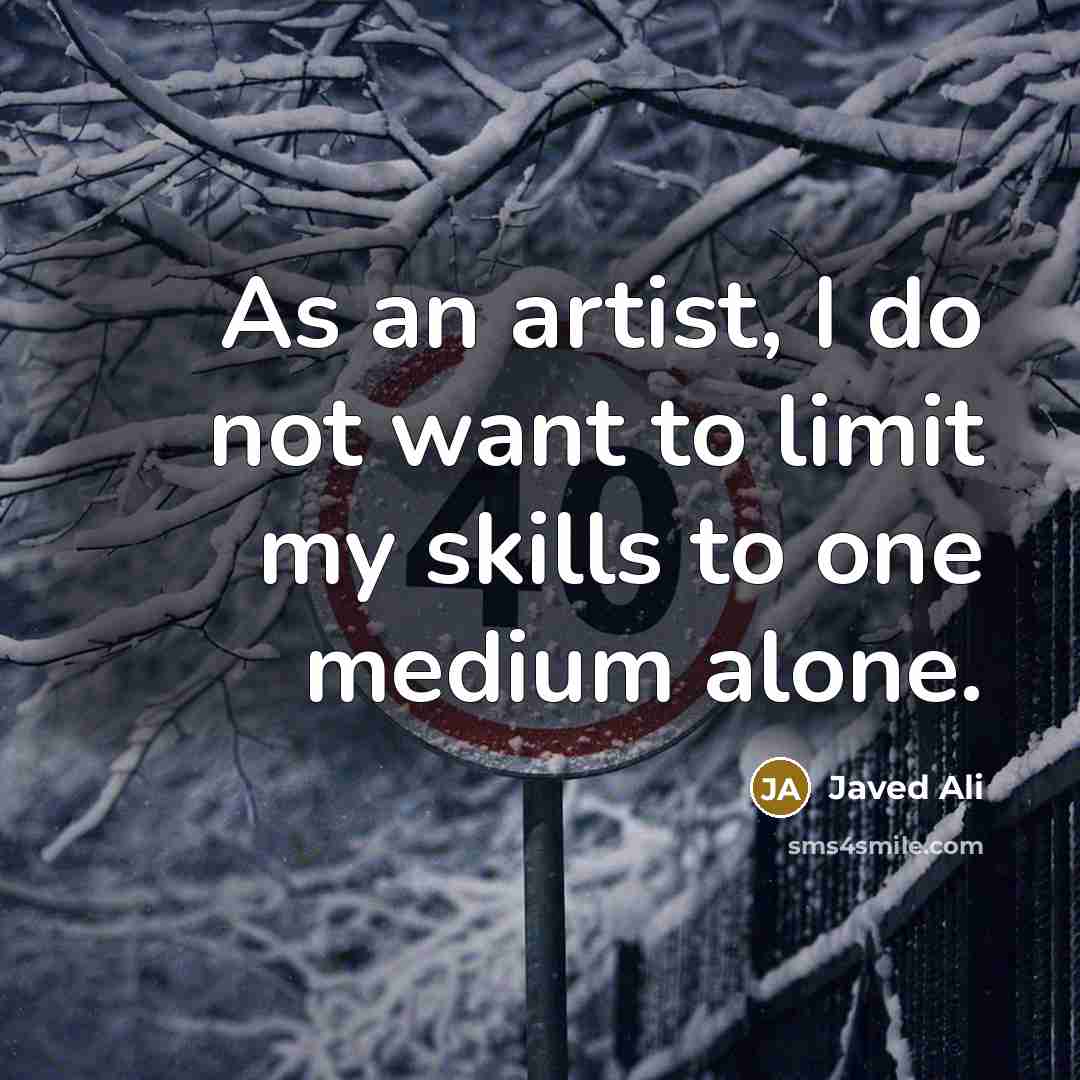 “As an artist, I do not want to limit my…” quote by Javed Ali