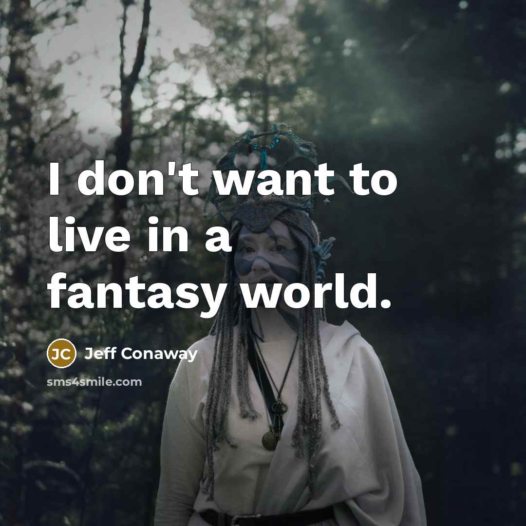 “I don't want to live in a fantasy world.…” quote by Jeff Conaway