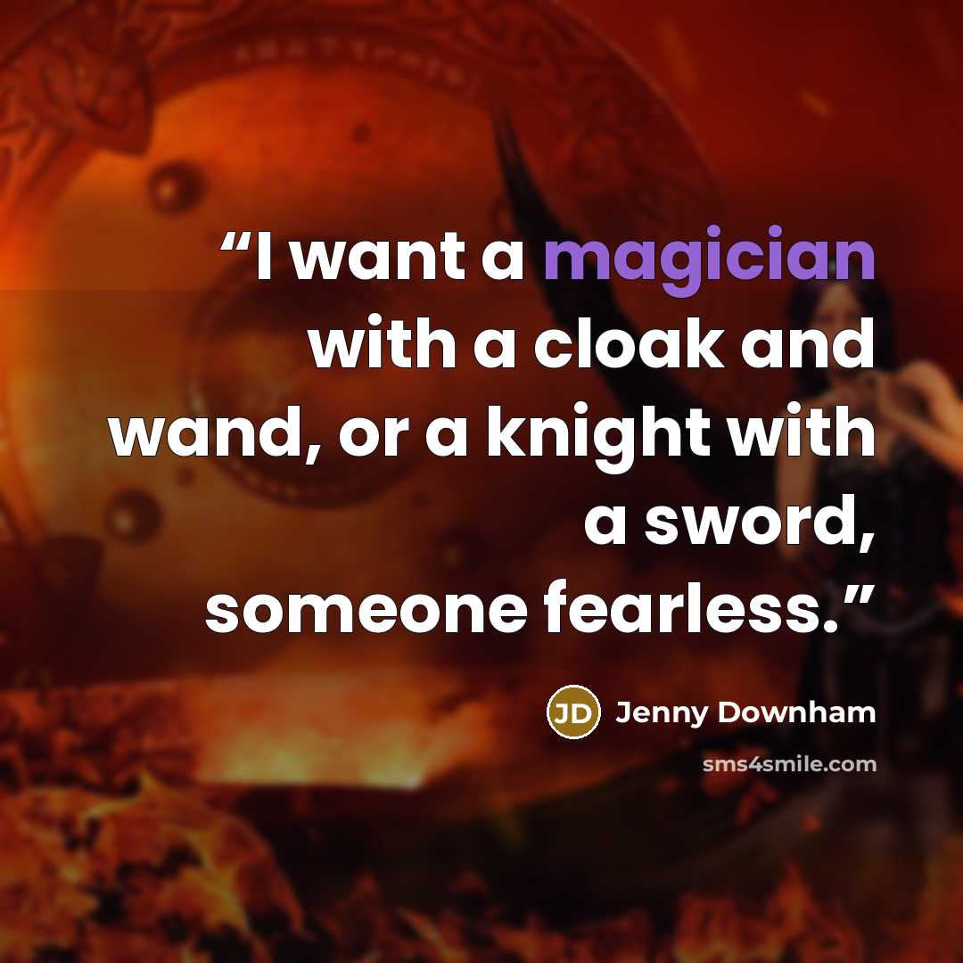 “I want a magician with a cloak and wand, or a knight with a sword, someone fearless.” quote by Jenny Downham
