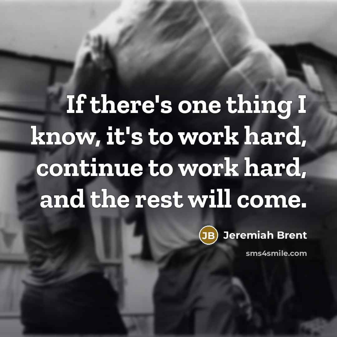 “If there's one thing I know, it's to work hard,…” quote by Jeremiah Brent