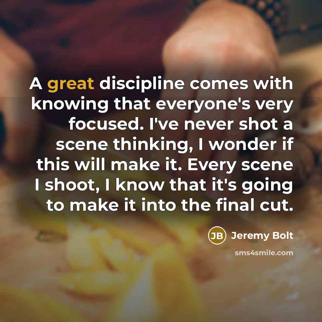 “A great discipline comes with knowing that everyone's very focused.…” quote by Jeremy Bolt
