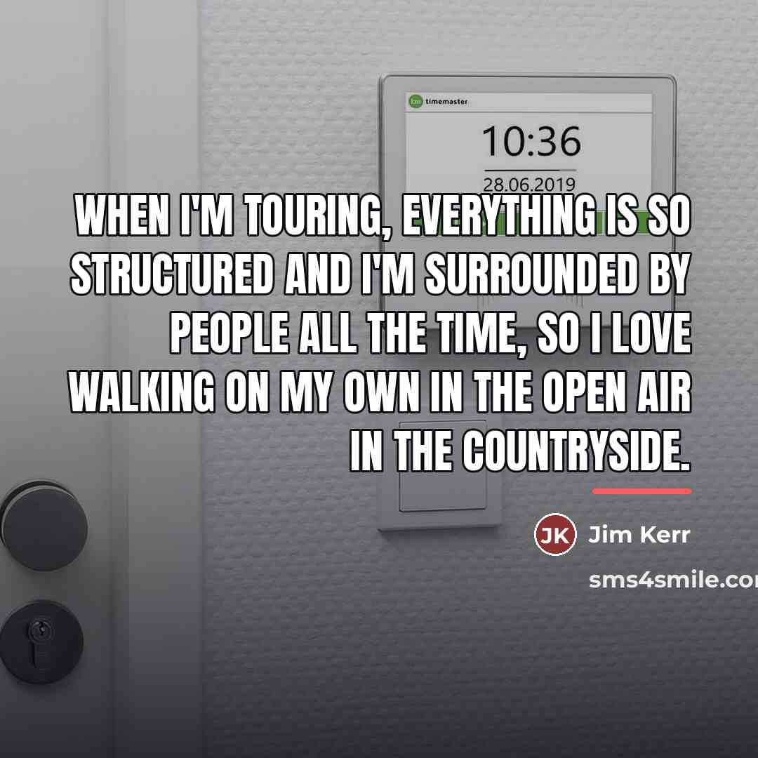 “When I'm touring, everything is so structured and I'm surrounded…” quote by Jim Kerr