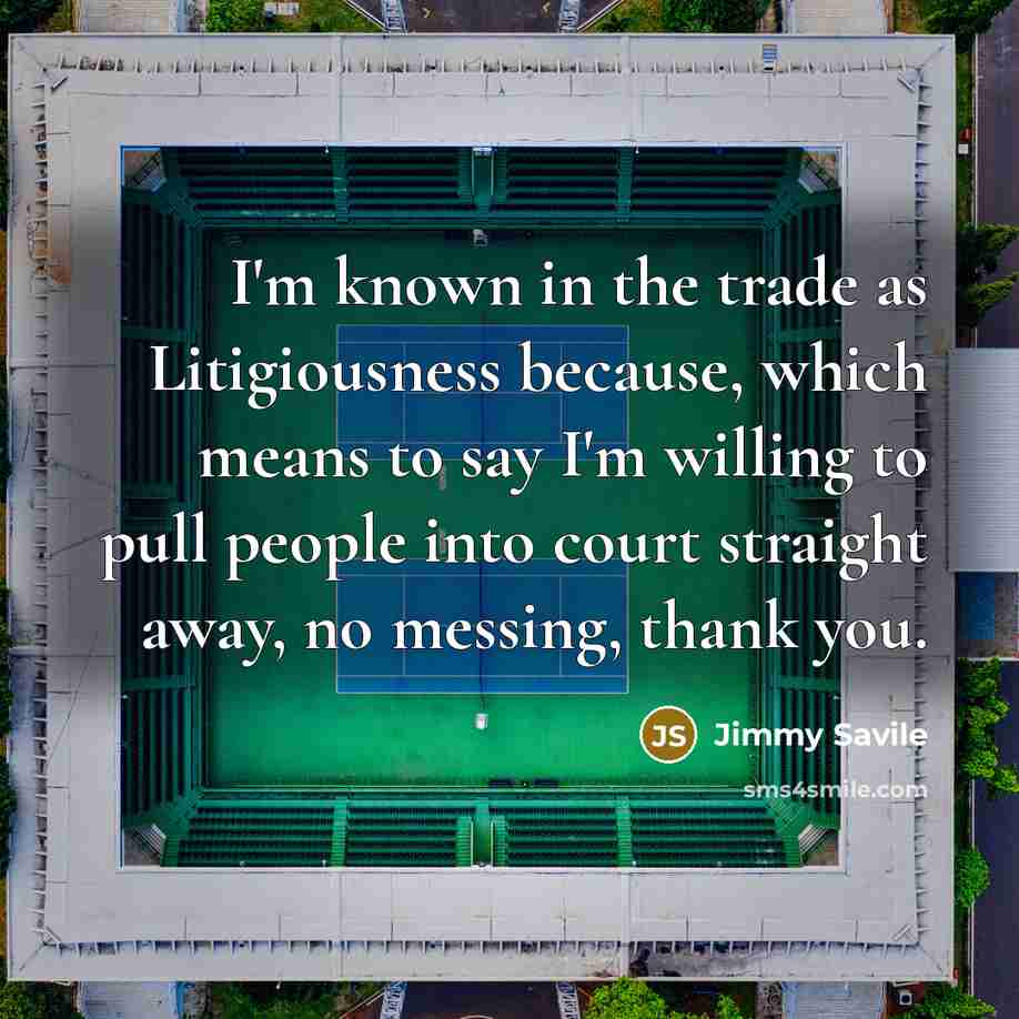 “I'm known in the trade as Litigiousness because, which means…” quote by Jimmy Savile
